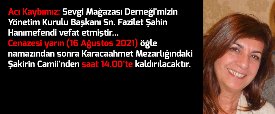  Acı Kaybımız: Derneğimizin Yönetim Kurulu Başkanı Sn. Fazilet Şahin Hanımefendi vefat etmiştir.
