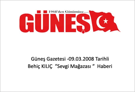 Güneş Gazetesi-09.03.2008 Tarihli Behiç KILIÇ Sevgi Mağazası “ Haberi