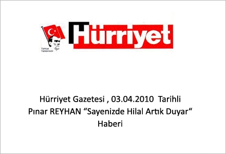 Hürriyet Gazetesi 03.04.2010 Tarihli Pınar REYHAN Sayenizde Hilal Artık Duyar Haberi