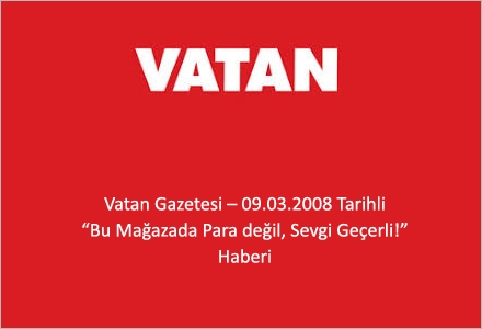 Vatan Gazetesi–09.03.2008 Tarihli Bu Mağazada Para değil, Sevgi Geçerli! Haberi